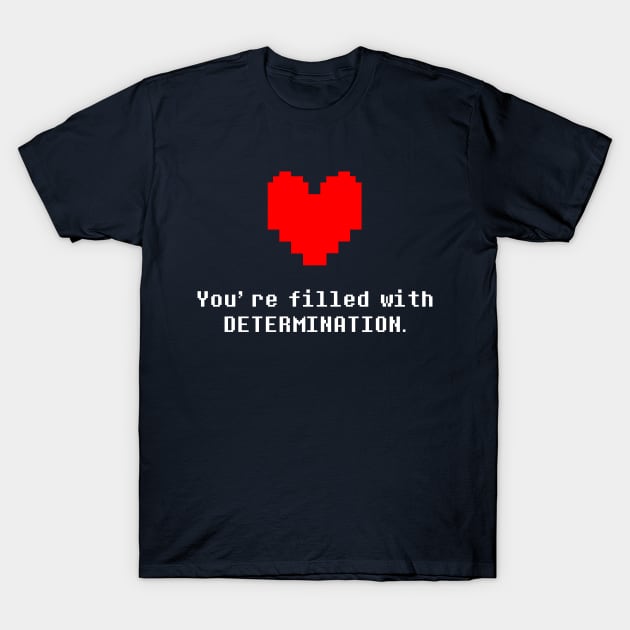 You're Filled with DETERMINATION Undertale T-Shirt by Anthonny_Astros